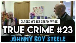 Glasgow’s Ice Cream Wars Murders Johnny Boy Steele  True Crime Podcast 23