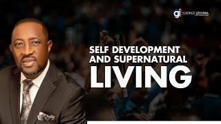 SELF DEVELOPMENT AND SUPERNATURAL LIVING  PASTOR GEORGE IZUNWA