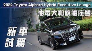 【新車試駕】2022 Toyota Alphard Hybrid Executive Lounge｜油電大和旗艦座駕【7Car小七車觀點】