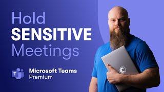 Hold Sensitive Meetings with Microsoft Teams Premium