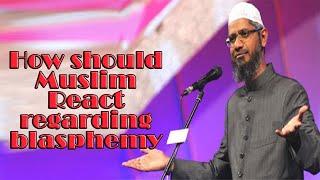 How should Muslims react regarding blasphemy - Ask Dr  Zakir Naik