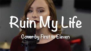 Ruin My Life - Zara Larsson Lyrics  Cover by First To Eleven