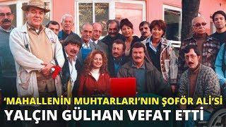 Ünlü oyuncu Yalçın Gülhan vefat etti