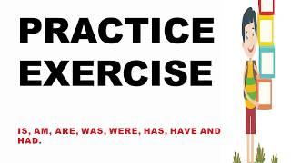 Practice Exercise   Is am are was were has have had exercise