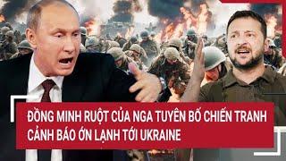 Điểm nóng thế giới Đồng minh ruột của Nga tuyên bố về chiến tranh cảnh báo ớn lạnh tới Ukraine