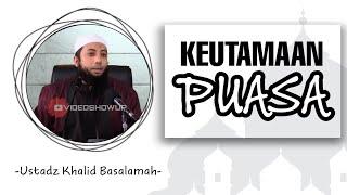 Keutamaan puasa - Ustadz Khalid Basalamah