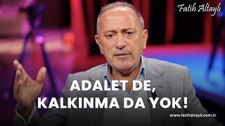 Fatih Altaylı yorumluyor Adalet de kalkınma da yok