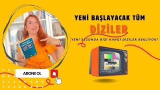 Yeni Başlayacak Tüm Diziler - Yeni sezonda bizi hangi diziler bekliyor?