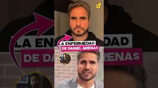 La enfermedad que tiene Daniel Arenas.