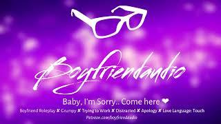 Baby Im Sorry.. Come here Boyfriend RoleplayGrumpyGetting DistractedLove Language ASMR
