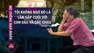 Nóng 24H Mẹ chồng khóc nghẹn kể khoảnh khắc cuối gặp 4 mẹ con tử nạn ở Hoài Đức Hà Nội  VTC Now