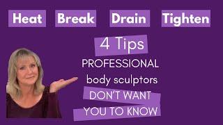 BODY SCULPTING SECRETS  HEAT  BREAK  DRAIN  TIGHTEN  To get the best results