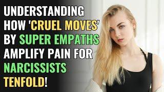 Understanding How Cruel Moves by Super Empaths Amplify Pain for Narcissists Tenfold NPD Healing