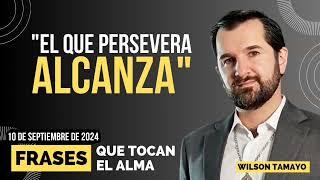 El que persevera alcanza  Frases que tocan el Alma  Wilson Tamayo