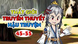 Thất Giới Truyền Thuyết Hậu Truyện  │ Tập 45 - 55 │  Ngọt Ngào Review