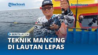 Teknik Mancing di Lautan dengan Kapal Nelayan Lakukan ini Biar Bawa Banyak Ikan