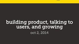 Lecture 4 - Building Product Talking to Users and Growing Adora Cheung