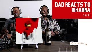 Dad Reacts to Rihanna - ANTI