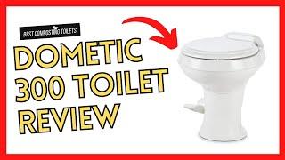 Detailed Evaluation of the Dometic 300 Toilet - Is it Right for You?