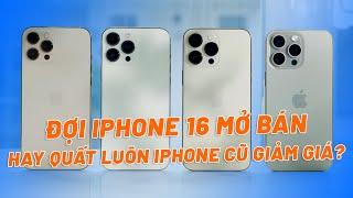 Đợi iPhone 16 Ra Hay Quất Luôn iPhone 14 15 Series Vì Giá Bây Giờ Qúa Rẻ?