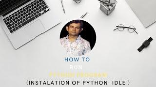 Vid1- How to run Python programs Complete process of Installation and working on Python IDLE