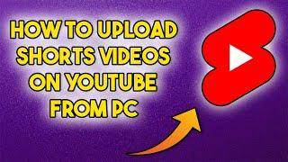 How To Upload Shorts On YouTube From PC