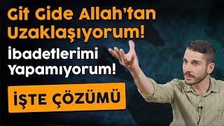 Eskisi Gibi Değilim Allahtan Uzaklaştım İbadetlerimi Yapamıyorum - İşte Çözümün Bu?