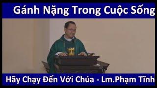 Gánh Nặng Trong Cuộc Sống - Hãy Chạy Đến Với Chúa - Lm.Phạm Tĩnh