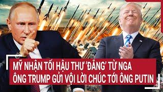 Điểm nóng thế giới Mỹ nhận tối hậu thư ‘đắng’ từ Nga ông Trump gửi vội lời chúc tới ông Putin