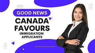 BIG NEWS FOR CANADA IMMIGRATION APPLICANTS ANNOUNCED BY IRCC  CIC NEWS