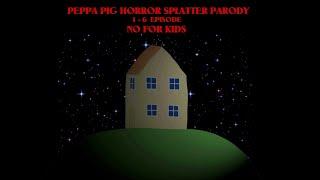 PEPPA PIG HORROR SPLATTER PARODY 1-6 EPISODE NO FOR KIDS