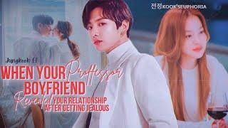 Professor Boyfriend • When He revealed your relationship after getting Jealous  BTS Jungkook FF