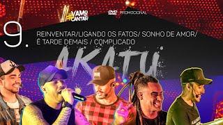 AKATU DVD #VamoCantar  9. Reinventar  Ligando os fatos  Sonho de amorÉ tarde demais  Complicado