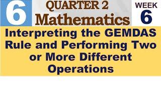 Q2 MATH 6 WEEK 6  INTERPRETING THE GEMDAS RULE AND PERFORMING TWO OR MORE DIFFERENT OPERATION