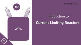 Introduction to Current Limiting Reactors  Video #9