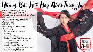 TỔNG HỢP NHỮNG BÀI HÁT HAY NHẤT CỦA THIÊN AN 2019