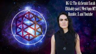 BG-S2 The Alchemist Sarah Elkhaldy part 2 w Transcending ascension