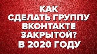 Как закрытьсделать закрытой группу в ВК ВКонтакте в 2020 году
