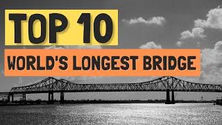 Top 10 Worlds Longest Bridge