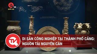 Di sản công nghiệp tại thành phố Cảng Nguồn tài nguyên cần  Truyền hình Quốc hội Việt Nam