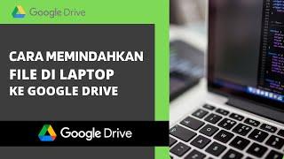 Cara Memindahkan File di Laptop Ke Google Drive