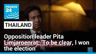To be clear I won the election Thai opposition leader Pita Limjaroenrat speaks to FRANCE 24