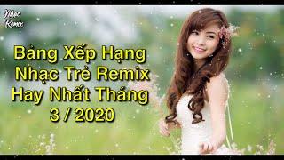 Bảng Xếp Hạng Nhạc Trẻ Remix Hay Nhất Tháng 32020  Nhạc Remix