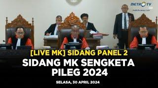 LIVE MK Panel 2 - SIDANG MK SENGKETA PILEG 2024