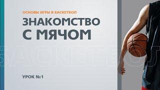  Основы игры в баскетбол Урок №1 - Знакомство с мячом