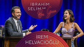 İbrahim Selim ile Bu Gece #81 İrem Helvacıoğlu Hazi