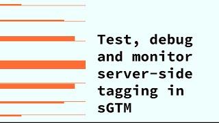 How to test debug and monitor server-side tagging in server Google Tag Manager Step-by-step guide