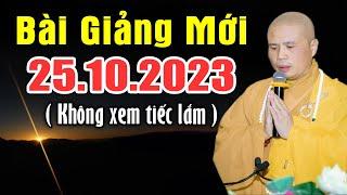 Bài giảng hay nhất 25.10.2023   không nghe tiếc lắm  - THẦY THÍCH GIÁC NHÀN