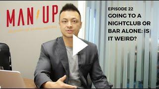 Going To A Nightclub or Bar Alone Is It Weird? - The Man Up Show Ep. 22 NEW