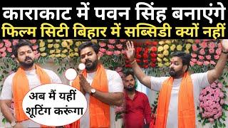 काराकाट में Pawan Singh बनाएंगे फिल्म सिटी बिहार में सब्सिडी क्यों नहीं ?